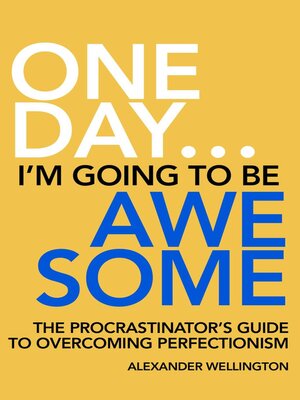 cover image of One Day ... I'm Going to Be Awesome--The Procrastinator's Guide to Perfectionism